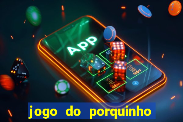 jogo do porquinho para ganhar dinheiro